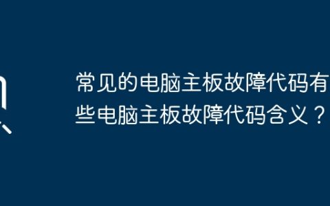 常见的电脑主板故障代码有哪些电脑主板故障代码含义？