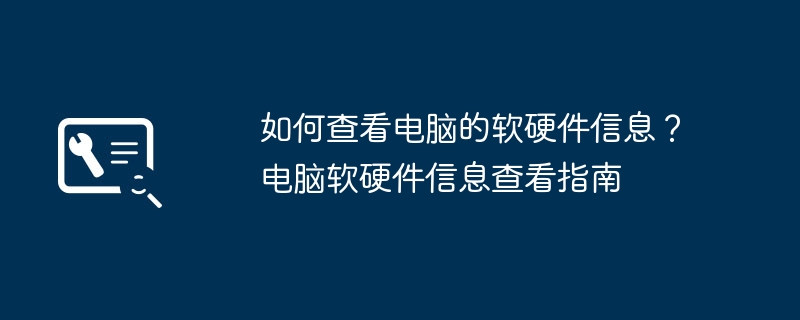 如何查看电脑的软硬件信息?电脑软硬件信息查看指南