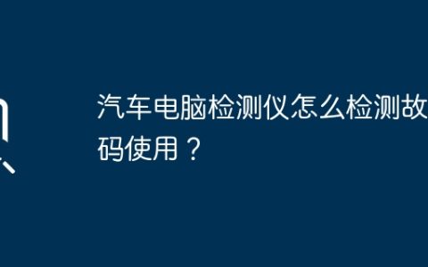 汽车电脑检测仪怎么检测故障码使用？