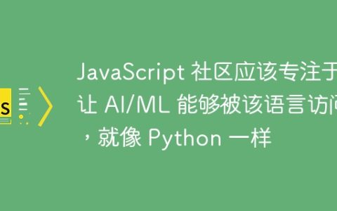 JavaScript 社区应该专注于让 AI/ML 能够被该语言访问，就像 Python 一样