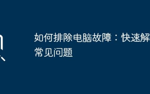 如何排除电脑故障：快速解决常见问题