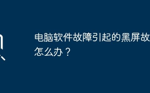 电脑软件故障引起的黑屏故障怎么办？