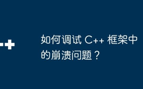 如何调试 C++ 框架中的崩溃问题？