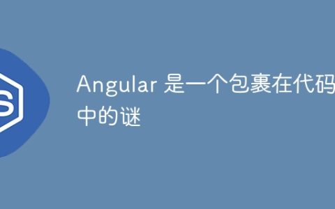 Angular 是一个包裹在代码中的谜