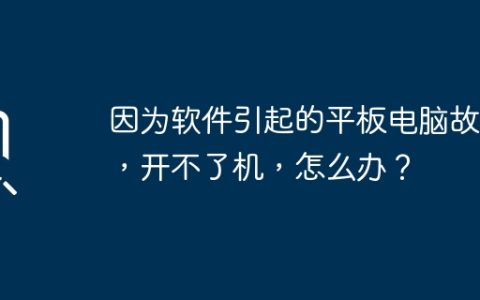 因为软件引起的平板电脑故障，开不了机，怎么办？