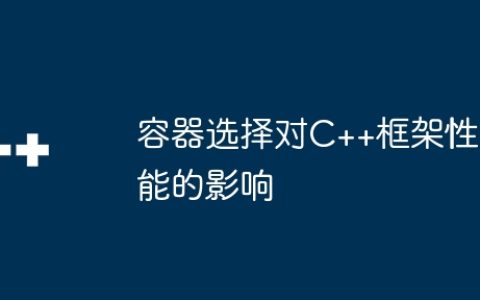 容器选择对C++框架性能的影响