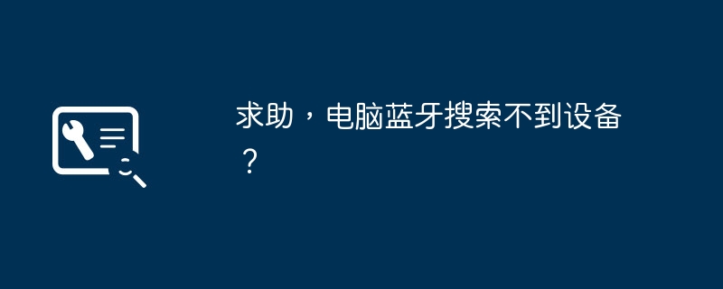 求助,电脑蓝牙搜索不到设备?