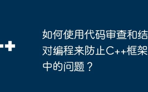 如何使用代码审查和结对编程来防止C++框架中的问题？
