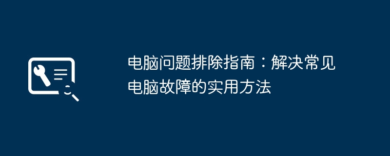 电脑问题排除指南:解决常见电脑故障的实用方法