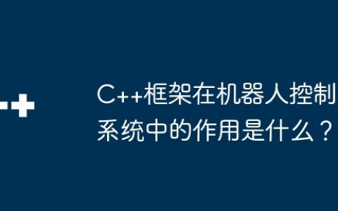 C++框架在机器人控制系统中的作用是什么？