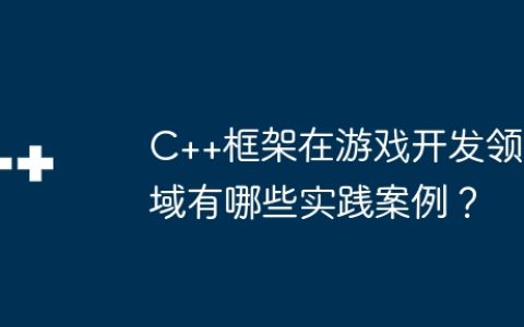 C++框架在游戏开发领域有哪些实践案例？