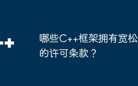 哪些C++框架拥有宽松的许可条款？