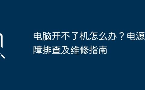 电脑开不了机怎么办？电源故障排查及维修指南