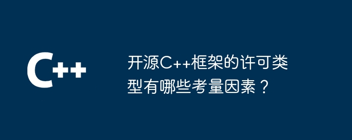 开源C++框架的许可类型有哪些考量因素?
