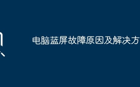 电脑蓝屏故障原因及解决方法