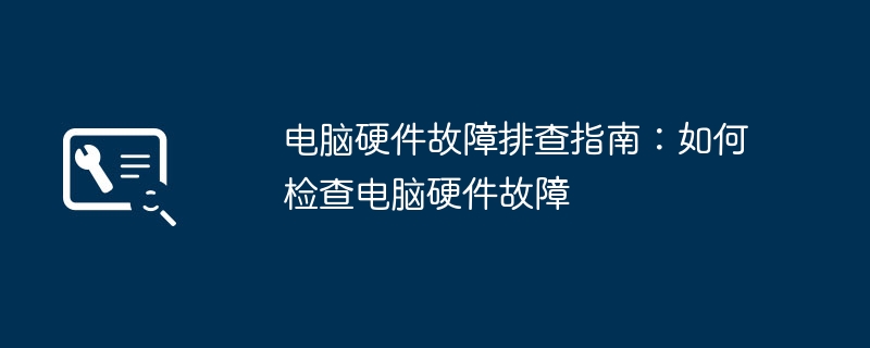 电脑硬件故障排查指南:如何检查电脑硬件故障