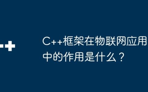 C++框架在物联网应用中的作用是什么？