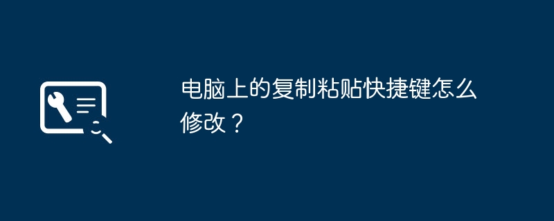 电脑上的复制粘贴快捷键怎么修改?