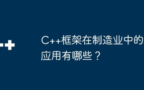 C++框架在制造业中的应用有哪些？