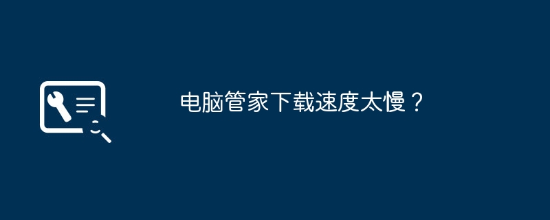 电脑管家下载速度太慢?