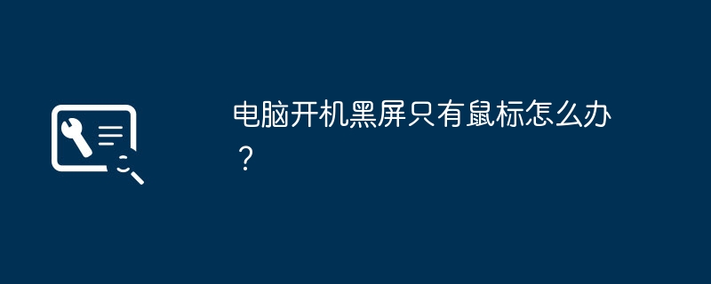 电脑开机黑屏只有鼠标怎么办?