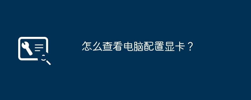 怎么查看电脑配置显卡?