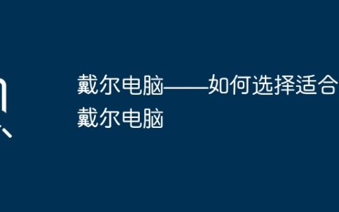 戴尔电脑——如何选择适合你的戴尔电脑