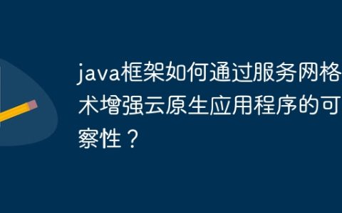 java框架如何通过服务网格技术增强云原生应用程序的可观察性？