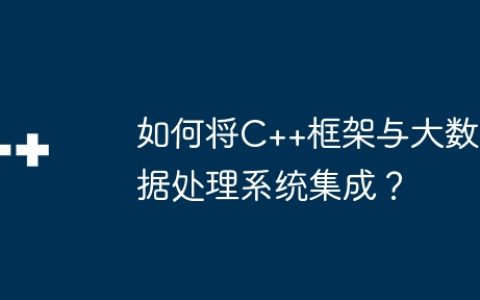 如何将C++框架与大数据处理系统集成？