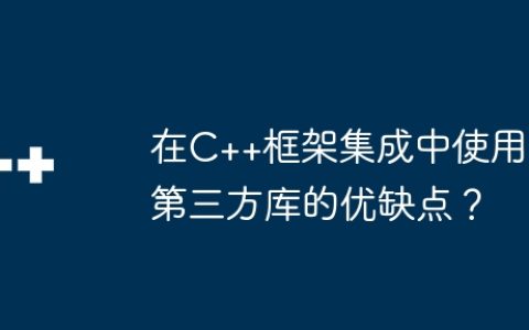 在C++框架集成中使用第三方库的优缺点？