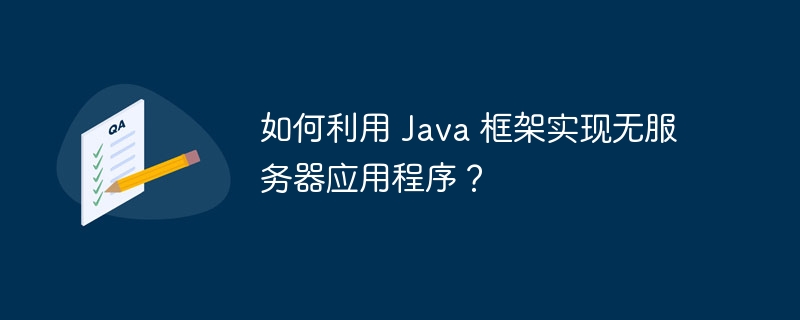 如何利用 Java 框架实现无服务器应用程序?