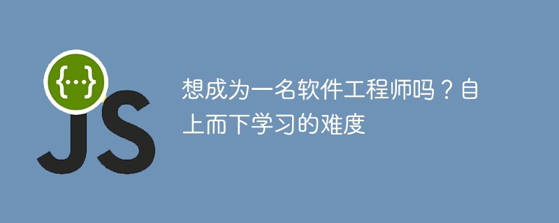 想成为一名软件工程师吗?自上而下学习的难度