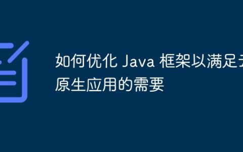 如何优化 Java 框架以满足云原生应用的需要