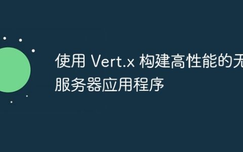 使用 Vert.x 构建高性能的无服务器应用程序
