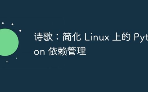 诗歌：简化 Linux 上的 Python 依赖管理