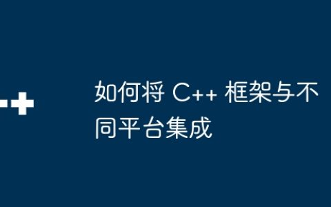 如何将 C++ 框架与不同平台集成