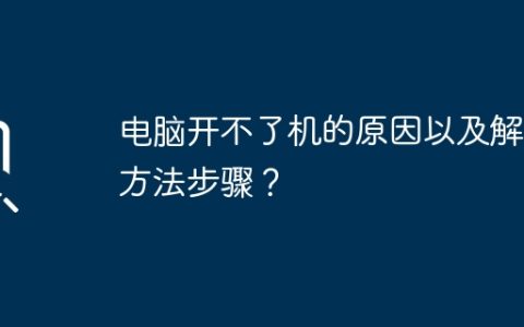 电脑开不了机的原因以及解决方法步骤？