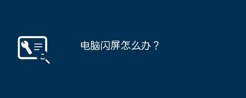 电脑闪屏怎么办？