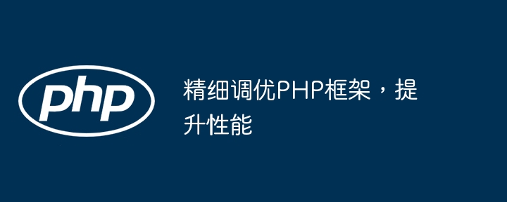 精细调优PHP框架,提升性能