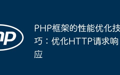 PHP框架的性能优化技巧：优化HTTP请求响应