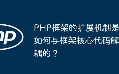 PHP框架的扩展机制是如何与框架核心代码解耦的？