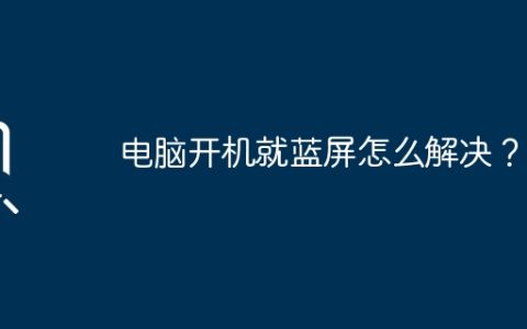 电脑开机就蓝屏怎么解决？
