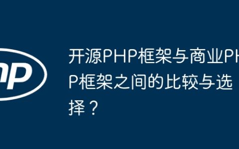 开源PHP框架与商业PHP框架之间的比较与选择？