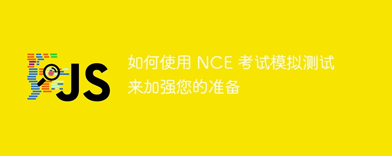 如何使用 nce 考试模拟测试来加强您的准备