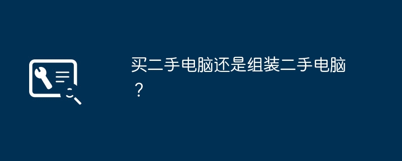 买二手电脑还是组装二手电脑?