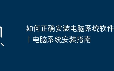 如何正确安装电脑系统软件？ | 电脑系统安装指南