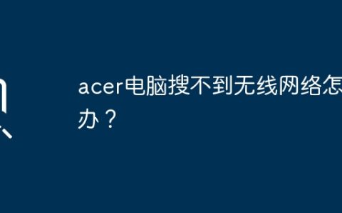 acer电脑搜不到无线网络怎么办？