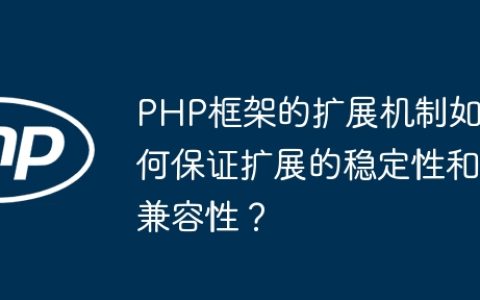 PHP框架的扩展机制如何保证扩展的稳定性和兼容性？