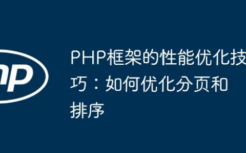 PHP框架的性能优化技巧：如何优化分页和排序