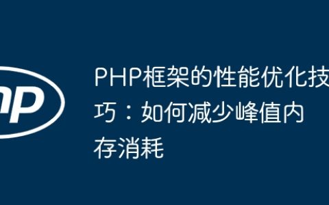 PHP框架的性能优化技巧：如何减少峰值内存消耗